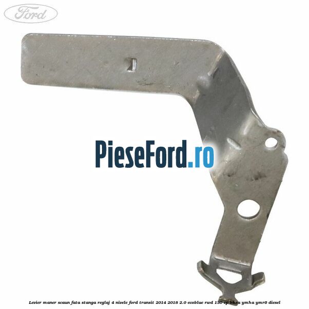 Levier maner scaun fata stanga reglaj 4 nivele Ford Transit 2014-2018 2.0 EcoBlue RWD 130 cp Levier maner scaun fata stanga reglaj 4 nivele Ford Transit 2014-2018 2.0 EcoBlue RWD 130 cp BKRA, YMHA, YMR6 diesel