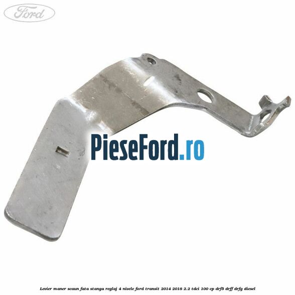 Levier maner scaun fata stanga reglaj 4 nivele Ford Transit 2014-2018 2.2 TDCi 100 cp DRF5, DRFF, DRFG diesel