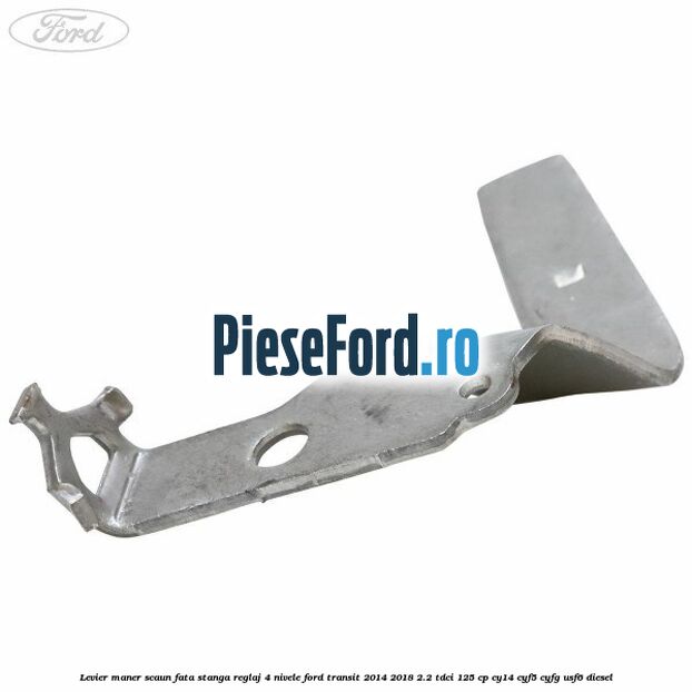 Levier maner scaun fata stanga reglaj 4 nivele Ford Transit 2014-2018 2.2 TDCi 125 cp CY14, CYF5, CYFG, USF6 diesel