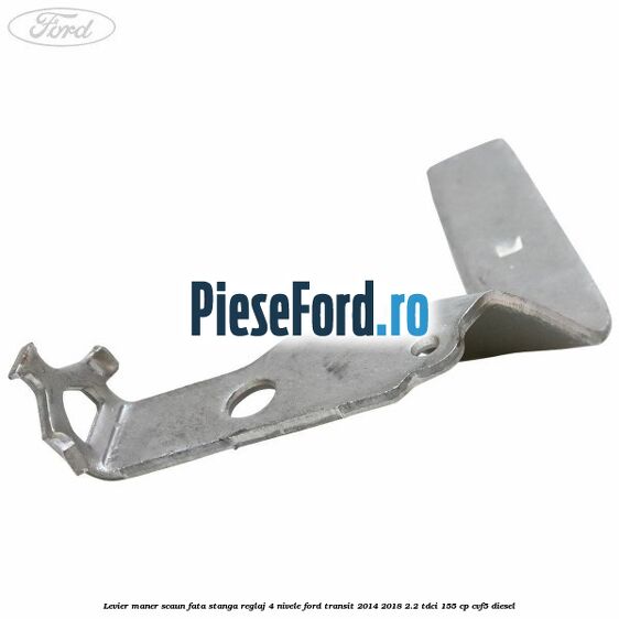 Levier maner scaun fata stanga reglaj 4 nivele Ford Transit 2014-2018 2.2 TDCi 155 cp CVF5 diesel