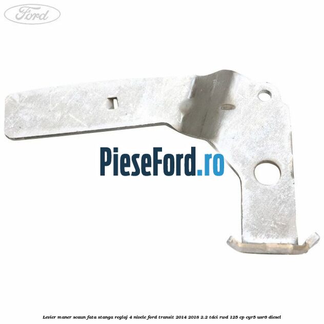 Levier maner scaun fata stanga reglaj 4 nivele Ford Transit 2014-2018 2.2 TDCi RWD 125 cp CYR5, USR6 diesel