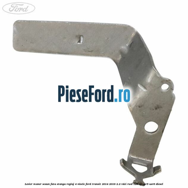 Levier maner scaun fata stanga reglaj 4 nivele Ford Transit 2014-2018 2.2 TDCi RWD 125 cp CYR5, USR6 diesel
