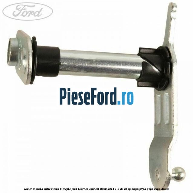 Levier maneta cutie viteza 5 trepte Ford Tourneo Connect 2002-2014 1.8 Di 75 cp BHPA, P7PA, P7PB, R2PA diesel