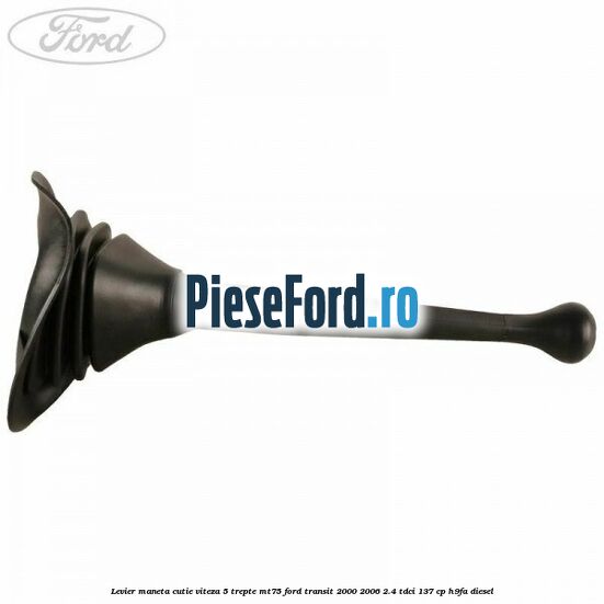 Levier maneta cutie viteza 5 trepte MT75 Ford Transit 2000-2006 2.4 TDCi 137 cp Levier maneta cutie viteza 5 trepte MT75 Ford Transit 2000-2006 2.4 TDCi 137 cp H9FA diesel