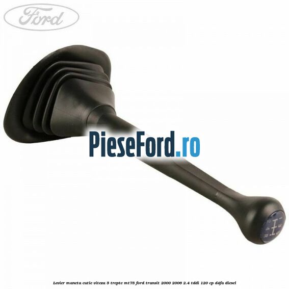 Levier maneta cutie viteza 5 trepte MT75 Ford Transit 2000-2006 2.4 TDdi 120 cp D4FA diesel