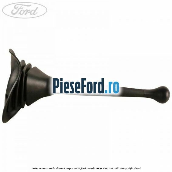 Levier maneta cutie viteza 5 trepte MT75 Ford Transit 2000-2006 2.4 TDdi 120 cp Levier maneta cutie viteza 5 trepte MT75 Ford Transit 2000-2006 2.4 TDdi 120 cp D4FA diesel