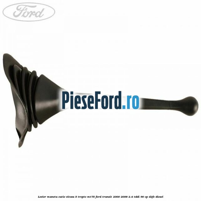 Levier maneta cutie viteza 5 trepte MT75 Ford Transit 2000-2006 2.4 TDdi 90 cp D2FE diesel