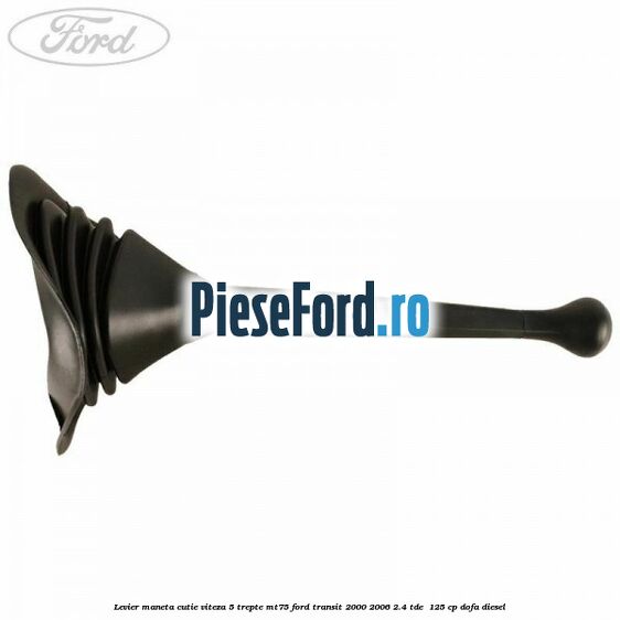Levier maneta cutie viteza 5 trepte MT75 Ford Transit 2000-2006 2.4 TDE  125 cp DOFA diesel