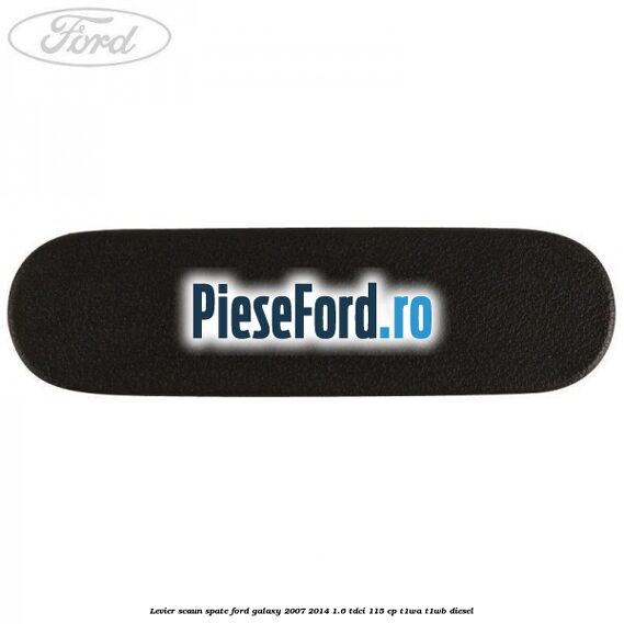 Levier scaun spate Ford Galaxy 2007-2014 1.6 TDCi 115 cp Levier scaun spate Ford Galaxy 2007-2014 1.6 TDCi 115 cp T1WA, T1WB diesel