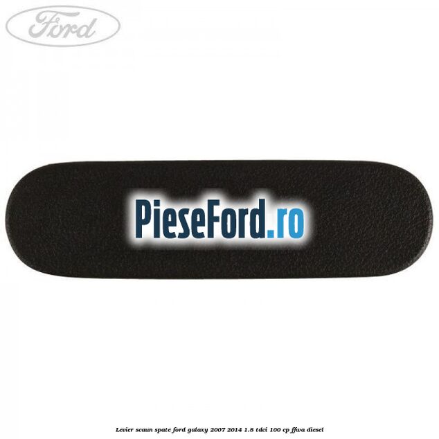 Levier scaun spate Ford Galaxy 2007-2014 1.8 TDCi 100 cp Levier scaun spate Ford Galaxy 2007-2014 1.8 TDCi 100 cp FFWA diesel