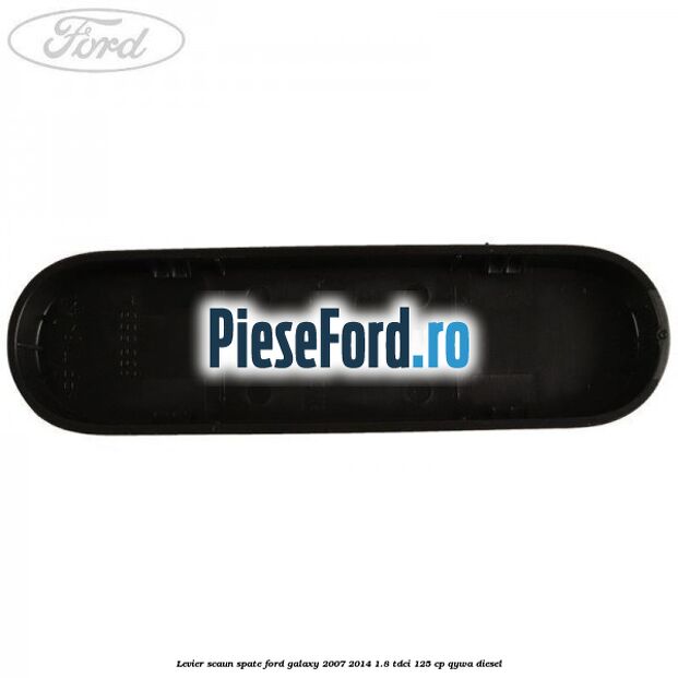 Levier scaun spate Ford Galaxy 2007-2014 1.8 TDCi 125 cp Levier scaun spate Ford Galaxy 2007-2014 1.8 TDCi 125 cp QYWA diesel