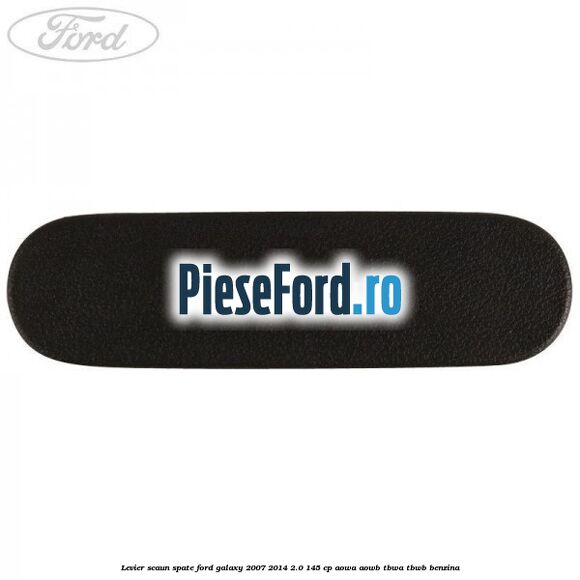 Levier scaun spate Ford Galaxy 2007-2014 2.0 145 cp Levier scaun spate Ford Galaxy 2007-2014 2.0 145 cp AOWA, AOWB, TBWA, TBWB benzina
