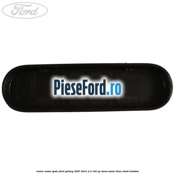 Levier scaun spate Ford Galaxy 2007-2014 2.0 145 cp Levier scaun spate Ford Galaxy 2007-2014 2.0 145 cp AOWA, AOWB, TBWA, TBWB benzina