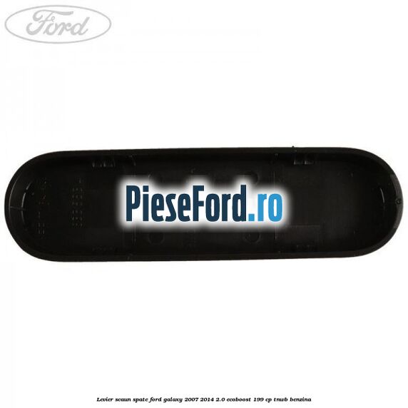 Levier scaun spate Ford Galaxy 2007-2014 2.0 EcoBoost 199 cp TNWB benzina