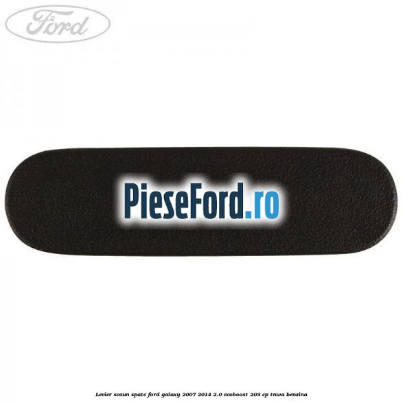 Levier scaun spate Ford Galaxy 2007-2014 2.0 EcoBoost 203 cp TNWA benzina