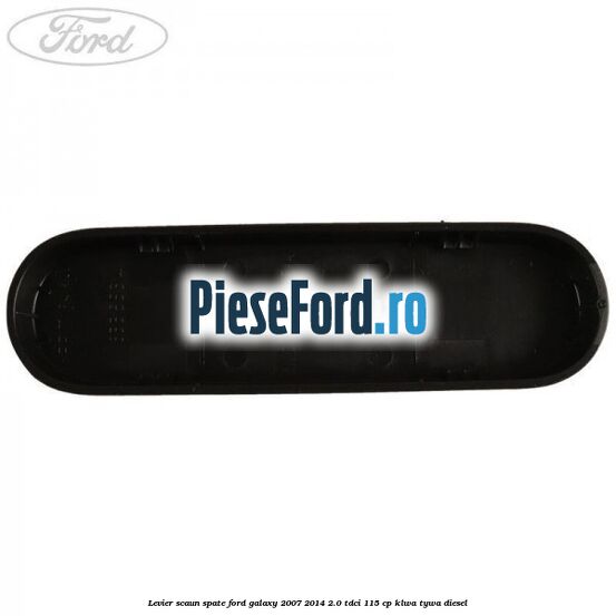 Levier scaun spate Ford Galaxy 2007-2014 2.0 TDCi 115 cp KLWA, TYWA diesel
