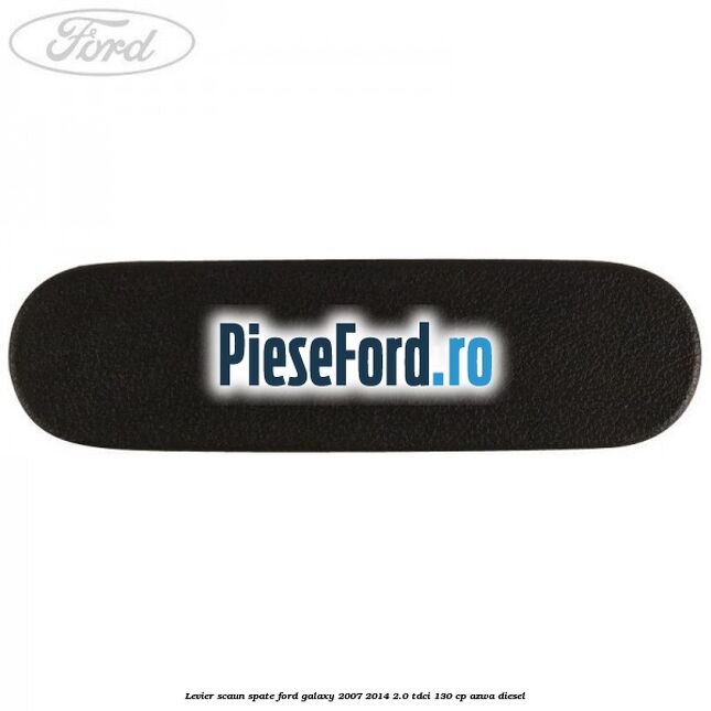 Levier scaun spate Ford Galaxy 2007-2014 2.0 TDCi 130 cp Levier scaun spate Ford Galaxy 2007-2014 2.0 TDCi 130 cp AZWA diesel