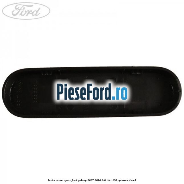 Levier scaun spate Ford Galaxy 2007-2014 2.0 TDCi 130 cp Levier scaun spate Ford Galaxy 2007-2014 2.0 TDCi 130 cp AZWA diesel