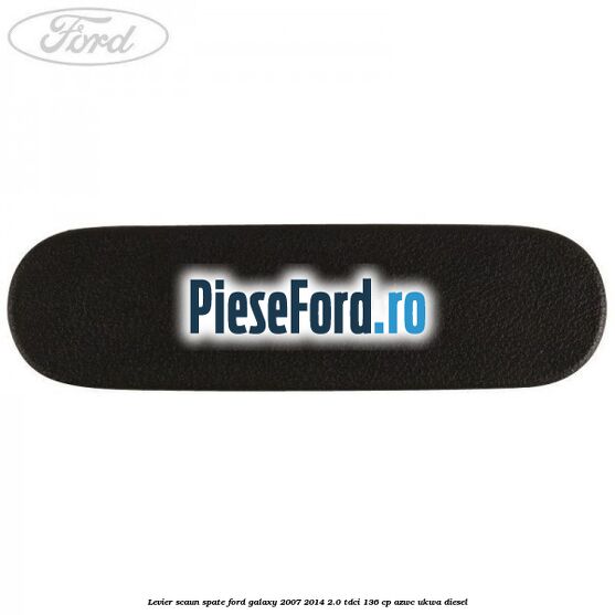 Levier scaun spate Ford Galaxy 2007-2014 2.0 TDCi 136 cp Levier scaun spate Ford Galaxy 2007-2014 2.0 TDCi 136 cp AZWC, UKWA diesel