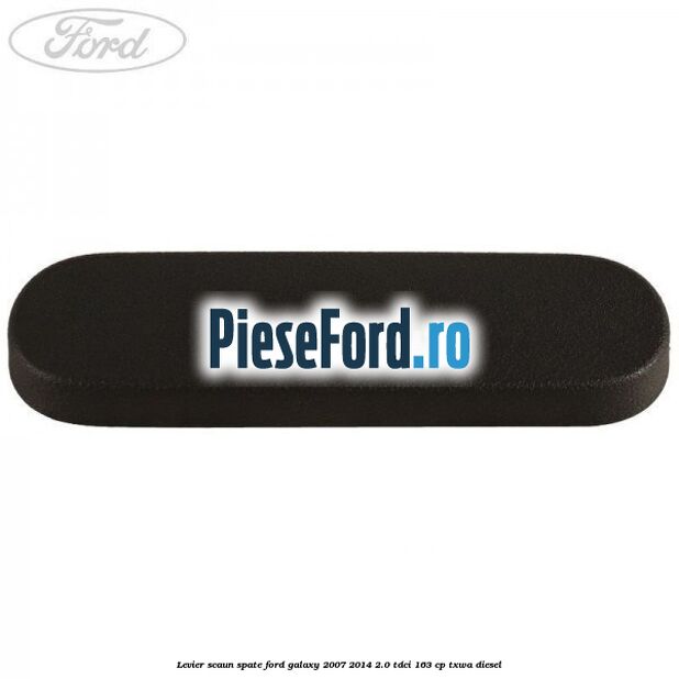 Levier scaun spate Ford Galaxy 2007-2014 2.0 TDCi 163 cp Levier scaun spate Ford Galaxy 2007-2014 2.0 TDCi 163 cp TXWA diesel