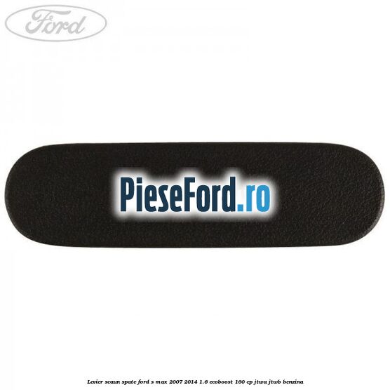 Levier scaun spate Ford S-Max 2007-2014 1.6 EcoBoost 160 cp JTWA, JTWB benzina