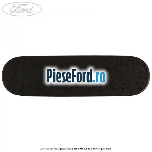 Levier scaun spate Ford S-Max 2007-2014 1.8 TDCi 100 cp FFWA diesel