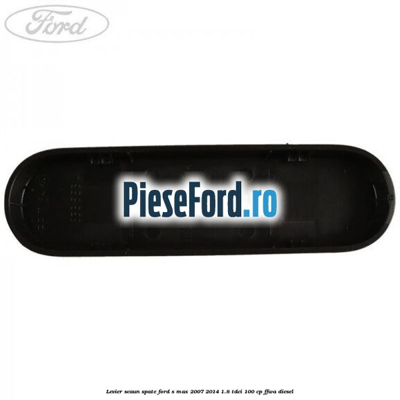 Levier scaun spate Ford S-Max 2007-2014 1.8 TDCi 100 cp FFWA diesel
