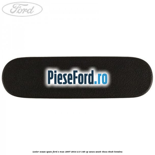 Levier scaun spate Ford S-Max 2007-2014 2.0 145 cp AOWA, AOWB, TBWA, TBWB benzina