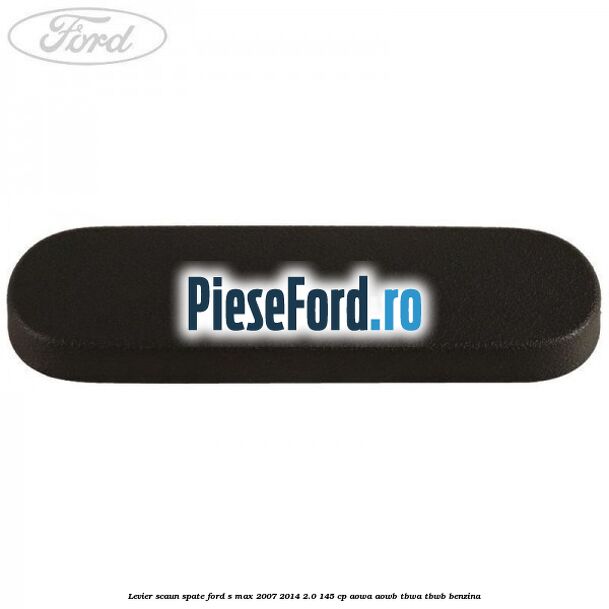 Levier scaun spate Ford S-Max 2007-2014 2.0 145 cp AOWA, AOWB, TBWA, TBWB benzina