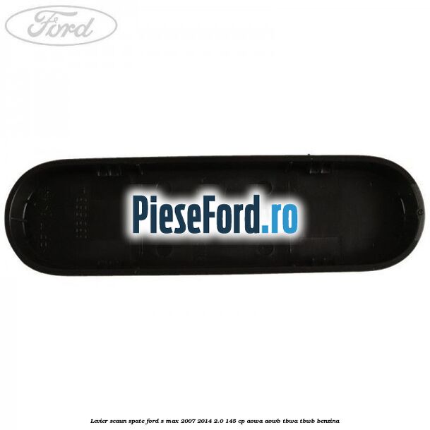 Levier scaun spate Ford S-Max 2007-2014 2.0 145 cp AOWA, AOWB, TBWA, TBWB benzina