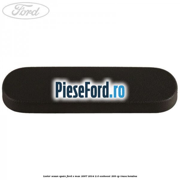 Levier scaun spate Ford S-Max 2007-2014 2.0 EcoBoost 203 cp TNWA benzina