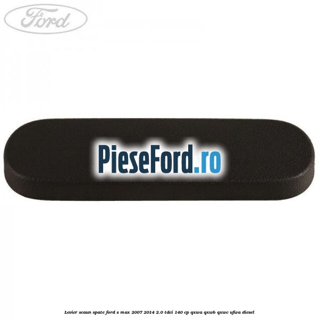 Levier scaun spate Ford S-Max 2007-2014 2.0 TDCi 140 cp QXWA, QXWB, QXWC, UFWA diesel