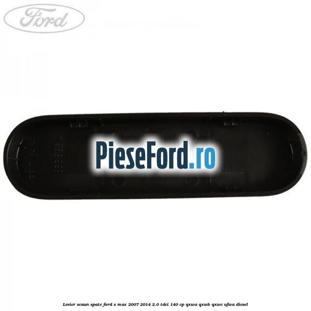 Levier scaun spate Ford S-Max 2007-2014 2.0 TDCi 140 cp QXWA, QXWB, QXWC, UFWA diesel
