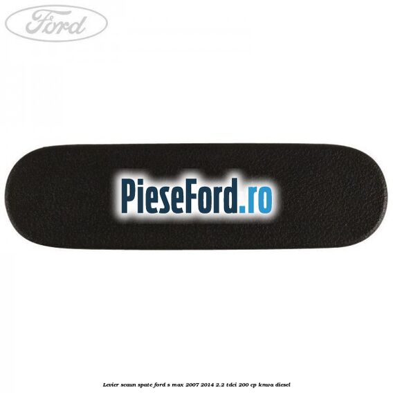 Levier scaun spate Ford S-Max 2007-2014 2.2 TDCi 200 cp KNWA diesel