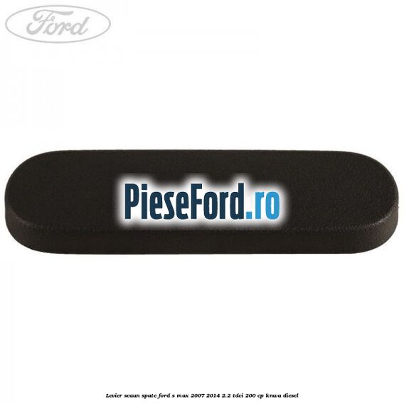 Levier scaun spate Ford S-Max 2007-2014 2.2 TDCi 200 cp KNWA diesel