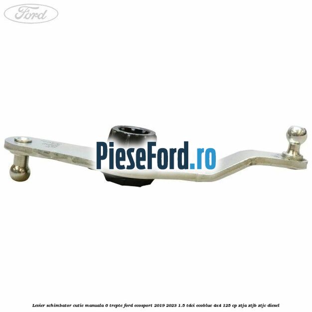 Levier schimbator cutie manuala 6 trepte Ford EcoSport 2019-2023 1.5 TDCi EcoBlue 4x4 125 cp ZTJA, ZTJB, ZTJC diesel