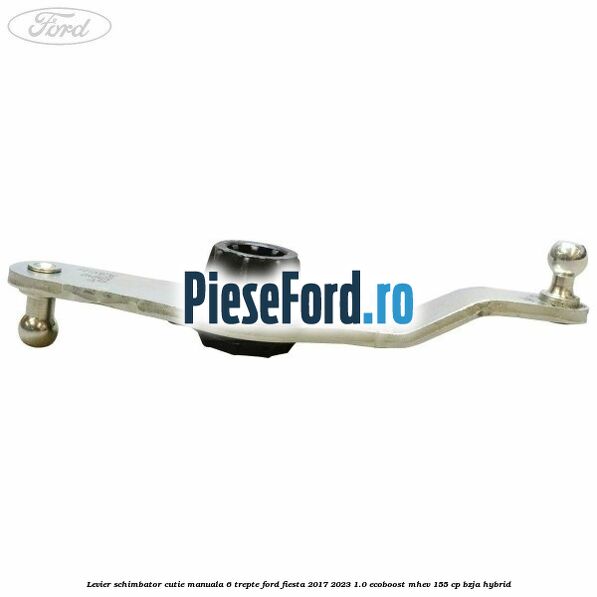 Levier schimbator cutie manuala 6 trepte Ford Fiesta 2017-2023 1.0 EcoBoost mHEV 155 cp BZJA Hybrid
