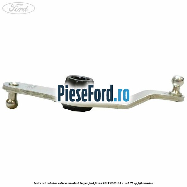 Levier schimbator cutie manuala 6 trepte Ford Fiesta 2017-2023 1.1 Ti-VCT 75 cp Levier schimbator cutie manuala 6 trepte Ford Fiesta 2017-2023 1.1 Ti-VCT 75 cp FSJB benzina