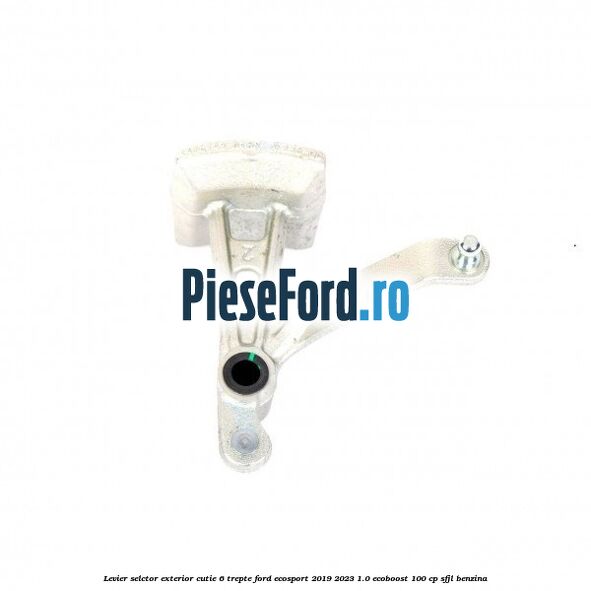 Levier selctor exterior cutie 6 trepte Ford EcoSport 2019-2023 1.0 EcoBoost 100 cp SFJL benzina
