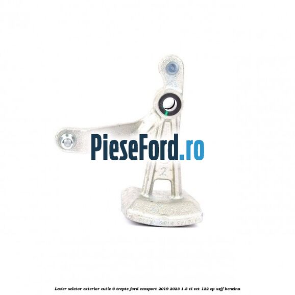 Levier selctor exterior cutie 6 trepte Ford EcoSport 2019-2023 1.5 Ti-VCT 122 cp XZJF benzina