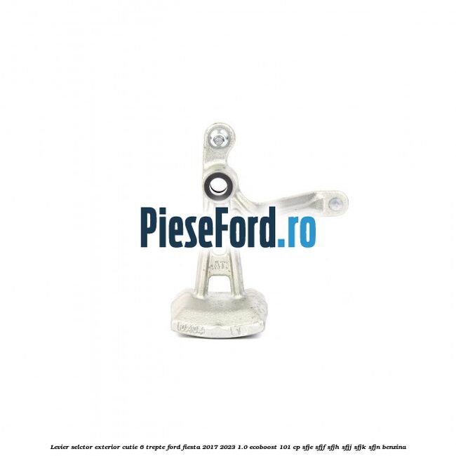 Levier selctor exterior cutie 6 trepte Ford Fiesta 2017-2023 1.0 EcoBoost 101 cp Levier selctor exterior cutie 6 trepte Ford Fiesta 2017-2023 1.0 EcoBoost 101 cp SFJE, SFJF, SFJH, SFJJ, SFJK, SFJN benzina