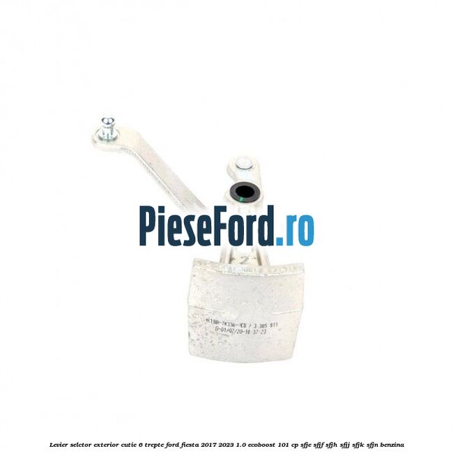 Levier selctor exterior cutie 6 trepte Ford Fiesta 2017-2023 1.0 EcoBoost 101 cp Levier selctor exterior cutie 6 trepte Ford Fiesta 2017-2023 1.0 EcoBoost 101 cp SFJE, SFJF, SFJH, SFJJ, SFJK, SFJN benzina