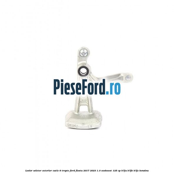 Levier selctor exterior cutie 6 trepte Ford Fiesta 2017-2023 1.0 EcoBoost 125 cp B7JA, B7JB, B7JC benzina