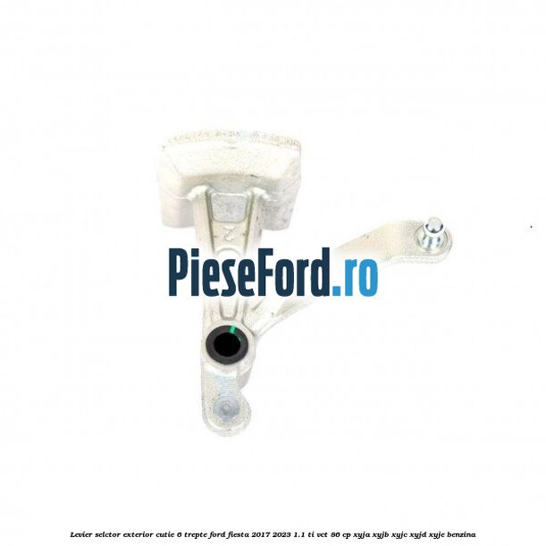 Levier selctor exterior cutie 6 trepte Ford Fiesta 2017-2023 1.1 Ti-VCT 86 cp XYJA, XYJB, XYJC, XYJD, XYJE benzina
