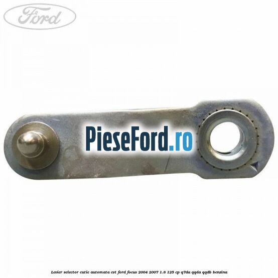 Levier selector cutie automata CVT Ford Focus 2004-2007 1.8 125 cp Q7DA, QQDA, QQDB benzina
