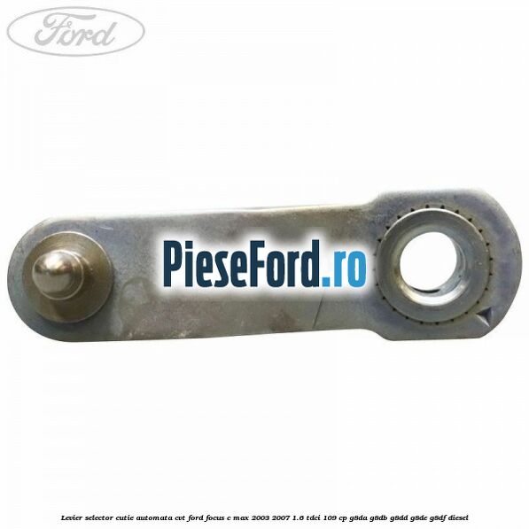 Levier selector cutie automata CVT Ford Focus C-Max 2003-2007 1.6 TDCi 109 cp G8DA, G8DB, G8DD, G8DE, G8DF diesel