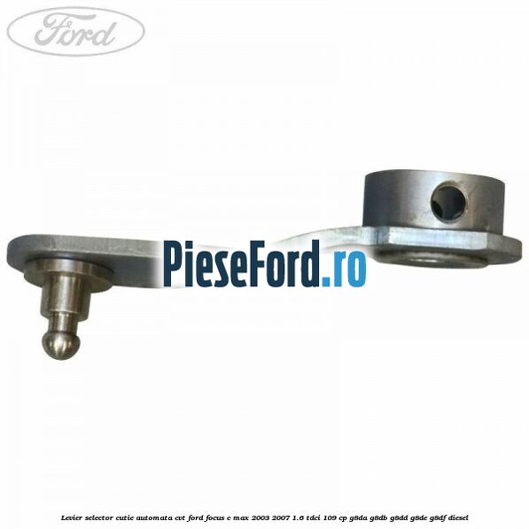 Levier selector cutie automata CVT Ford Focus C-Max 2003-2007 1.6 TDCi 109 cp G8DA, G8DB, G8DD, G8DE, G8DF diesel