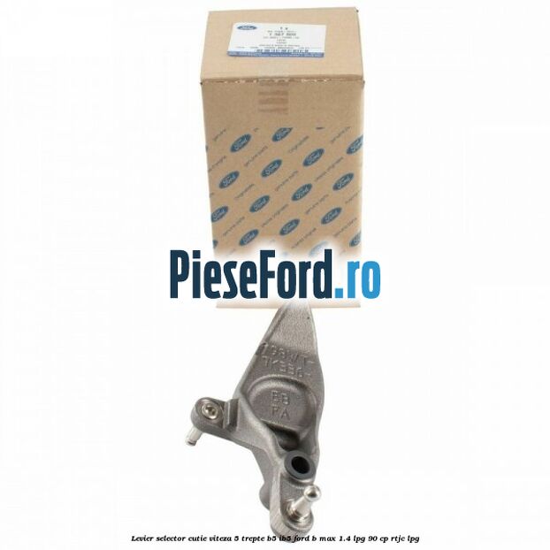 Levier selector cutie viteza 5 trepte B5/IB5 Ford B-Max 1.4 LPG 90 cp RTJC LPG