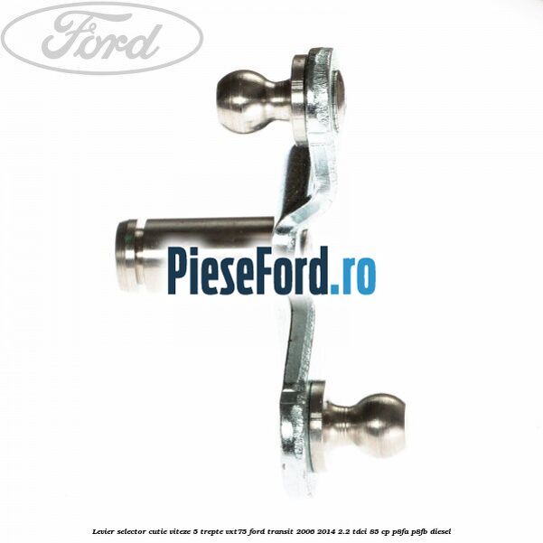 Levier selector cutie viteze 5 trepte VXT75 Ford Transit 2006-2014 2.2 TDCi 85 cp P8FA, P8FB diesel