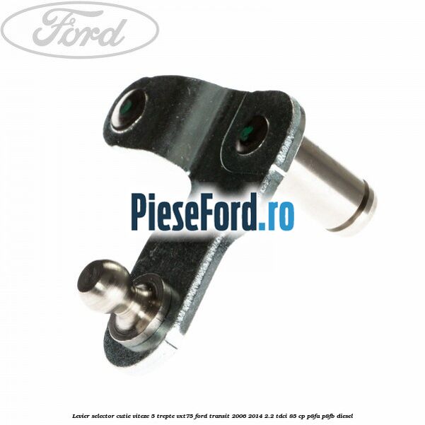 Levier selector cutie viteze 5 trepte VXT75 Ford Transit 2006-2014 2.2 TDCi 85 cp P8FA, P8FB diesel